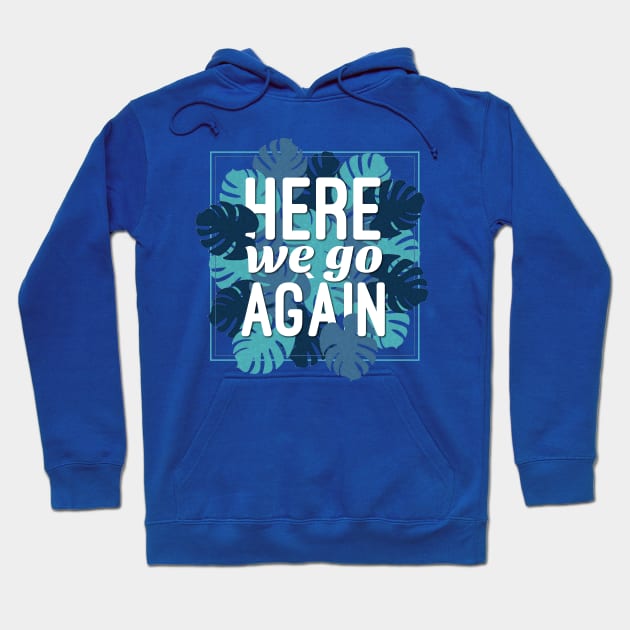 Here We Go Again Hoodie by yourachingart